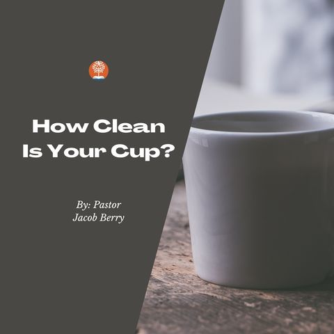3-17-24 - Sunday AM - How Clean Is Your Cup?