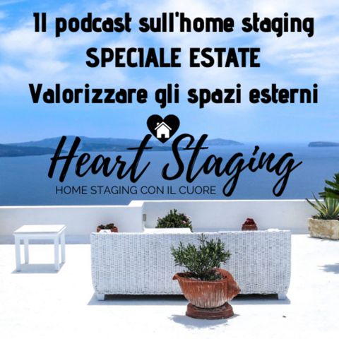 Heart Staging, il podcast sull'home staging. Episodio estivo: valorizzare gli spazi esterni