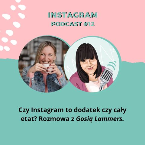 PODCAST #12: Czy Instagram to dodatek czy cały etat? Rozmowa z Gosią Lammers.