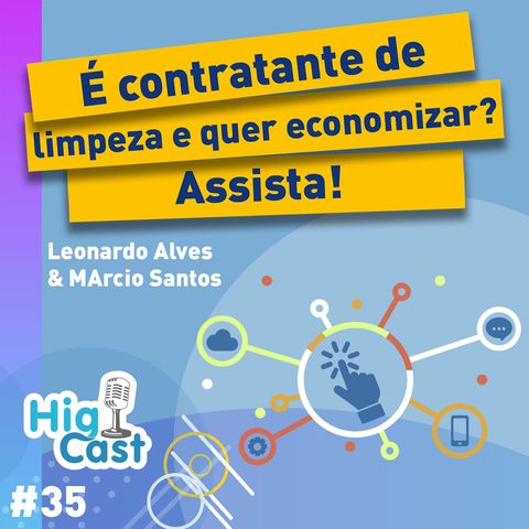 HIGICAST #35 - É contratante de limpeza e quer economizar? Assista! Leonardo Alves & Marcio Santos 💰
