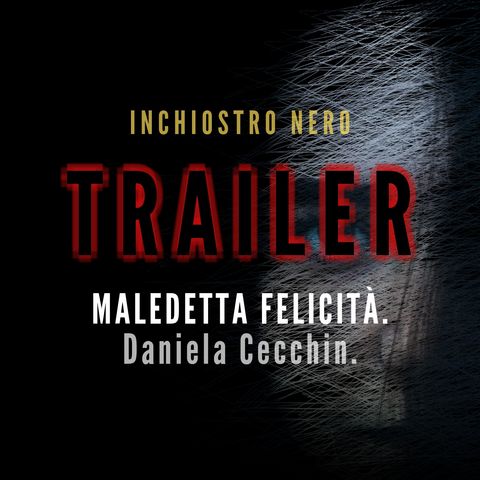 [TRAILER] MALEDETTA FELICITÀ. Daniela Cecchin.