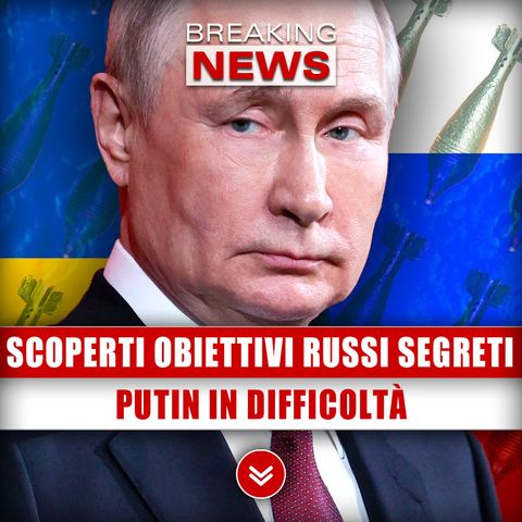 Scoperti Obiettivi Russi Segreti: Putin In Difficoltà!