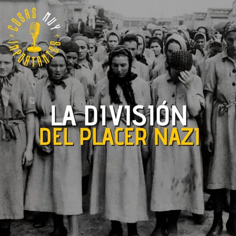 E117 • La División del Placer nazi • Cosas Muy Importantes