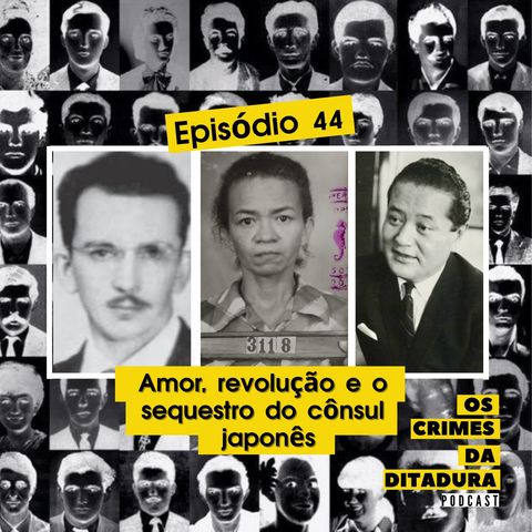 Ep 44 - Amor, revolução e o sequestro do cônsul japonês