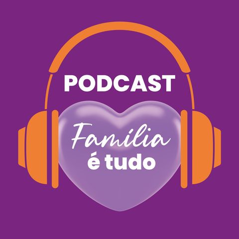 Estréia Podcast Família é Tudo