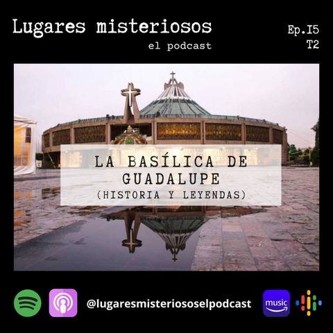 La Basílica de Guadalupe (Historia y leyendas) - T2E15