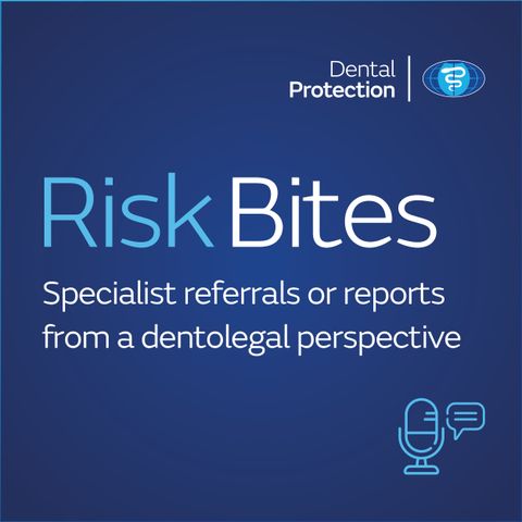 RiskBites: Specialist referrals or reports from a dentolegal perspective