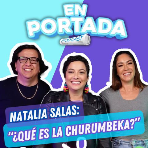 EP #07 - Natalia Salas: "¿Qué es la Churumbeka?"