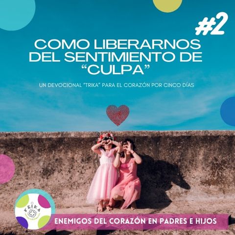 “LA CULPA” #2 DEVOCIONAL  DEL CORAZÓN EN PAPÁ Y MAMÁ El podcast de Elsa Lorena