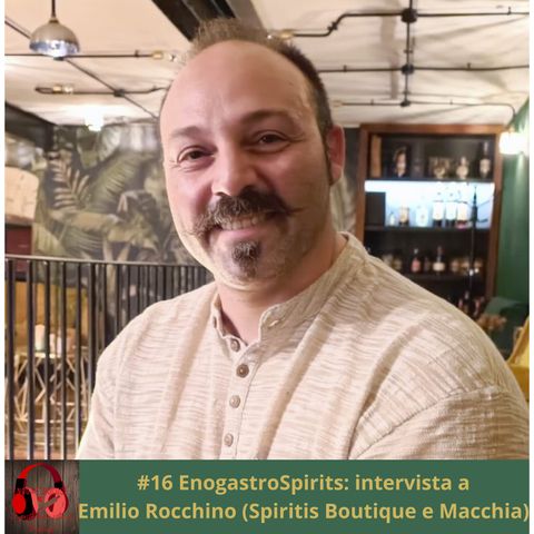 #16 EnogastroSpirits: intervista a Emilio Rocchino (Spiritis Boutique e Macchia)