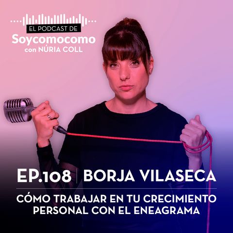 #108 · Cómo trabajar en tu crecimiento personal con el eneagrama, con Borja Vilaseca