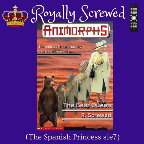 Animorphs: The Bear Queen (The Spanish Princess s1e7)