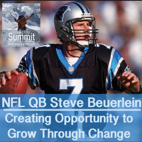 070: NFL QB Steve Beuerlein, Creating Opportunity to Grow, Through Change