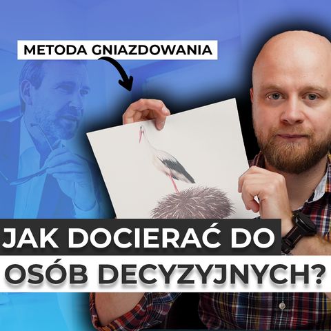 #25 Jak docierać do osób decyzyjnych! Poznaj metodę GNIAZDOWANIA w sprzedaży B2B