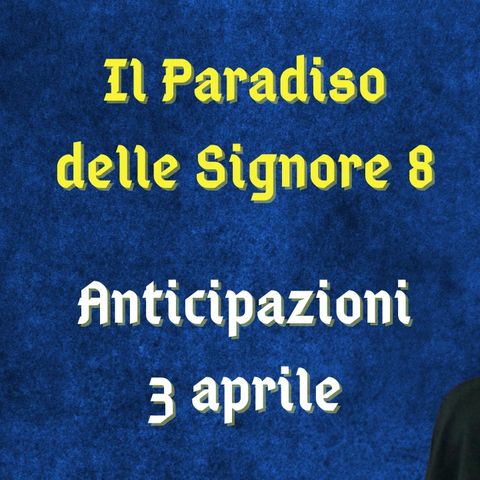 Il Paradiso delle Signore 8, anticipazioni 3 aprile 2024: Don Saverio vuole far riunire Marta e Vittorio