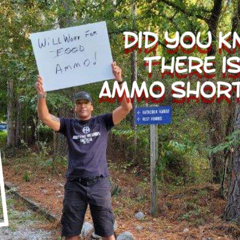 Did you know there is an ammo shortage?