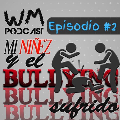MI NIÑEZ Y EL BULLYING SUFRIDO! | WM Podcast | #2