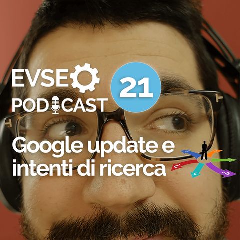 Google update e intenti di ricerca - EV SEO Podcast #21