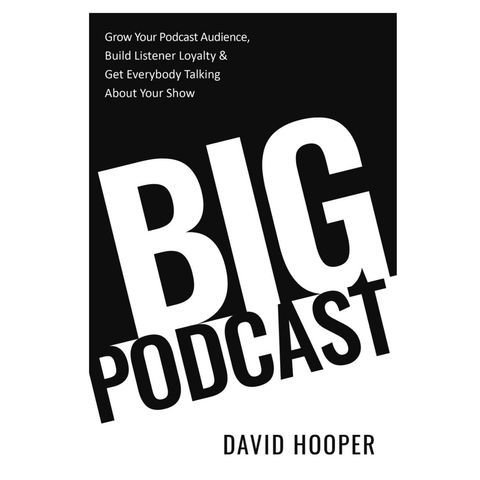 Listening, Talking, Planning, and Adjusting with Big Podcast Author David Hooper