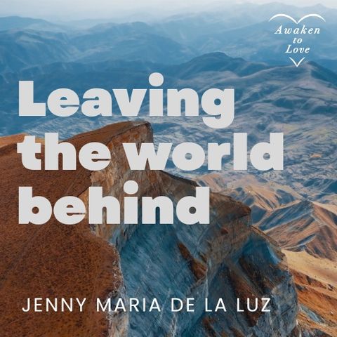 Leaving the World Behind ~ A Course in Miracles
