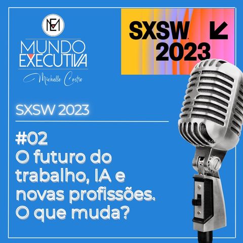 SXSW 2023 #02: O futuro do trabalho, IA e as novas profissões. O que muda?