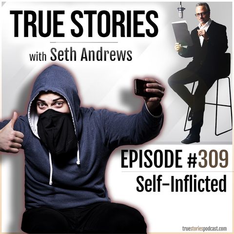 True Stories #309 - Self-Inflicted