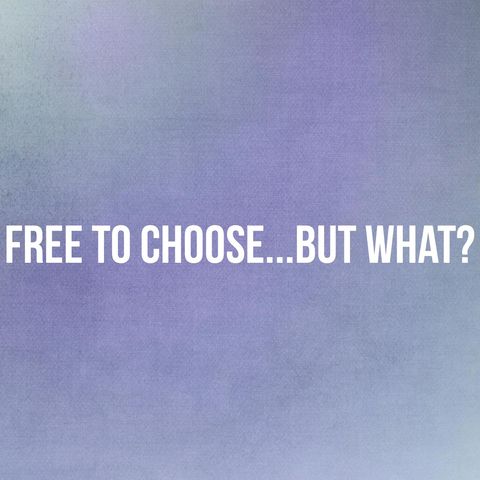 Free to Choose...But What?