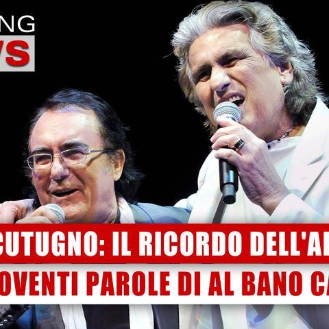 Toto Cutugno, Il Ricordo Dell'Artista: Le Commoventi Parole Di Al Bano Carrisi! 