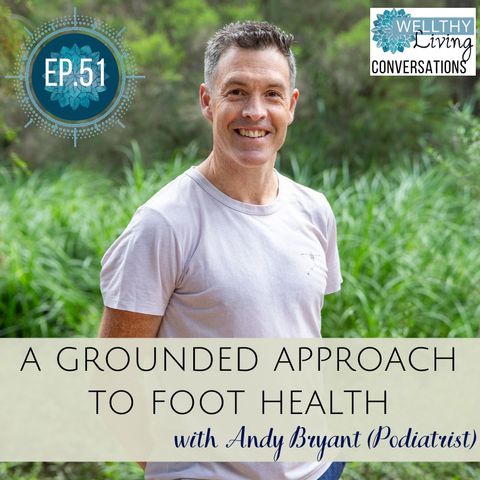#51 A grounded approach to foot health with podiatrist Andy Bryant