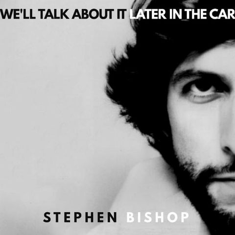 Stephen Bishop Releases We'll Talk About It Later In The Car