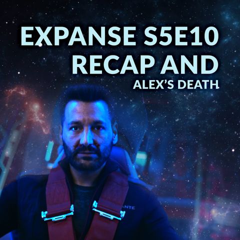 Ep. 085 - The Expanse S5E10 Recap and Alex's Death