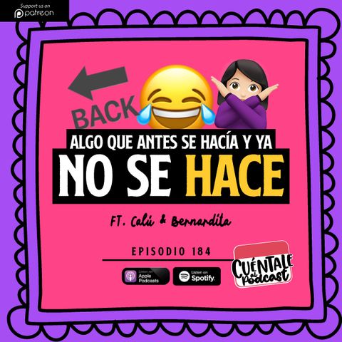 184. Algo que antes se HACÍA y ya NO SE HACE (Ft. Calú & Bernardita)