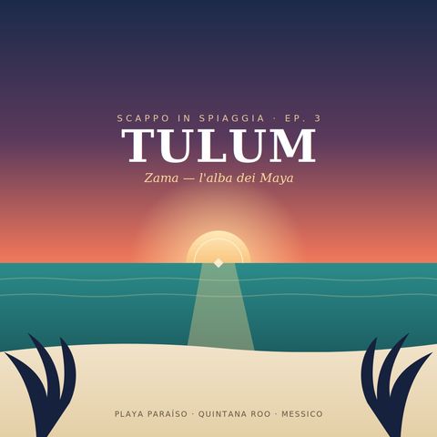 Ep. 3 · Tulum, Messico — Zama