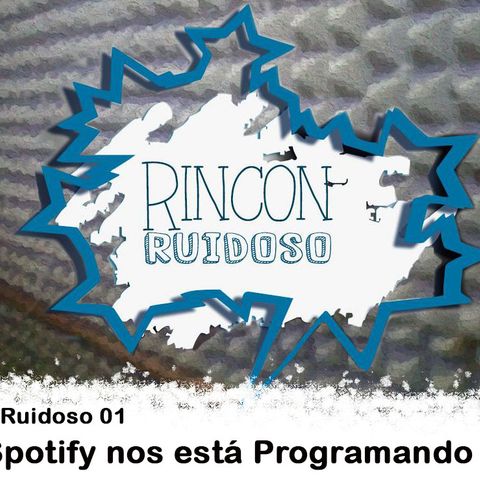 Rincón Ruidoso 01-Spotify nos está Programando