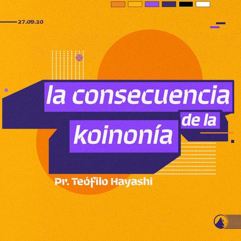 La Consecuencia de la Koinonía - Pr. Teófilo Hayashi