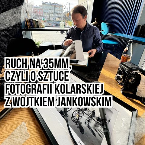 #126 Ruch na 35mm, czyli o sztuce fotografii kolarskiej z Wojtkiem Jankowskim