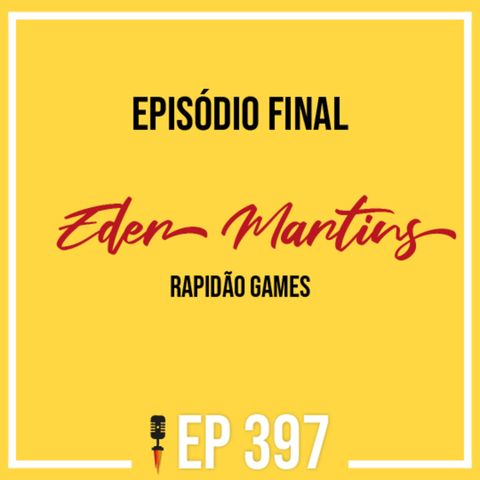 #397 - Último episódio - Eder Martins - Rapidão Games