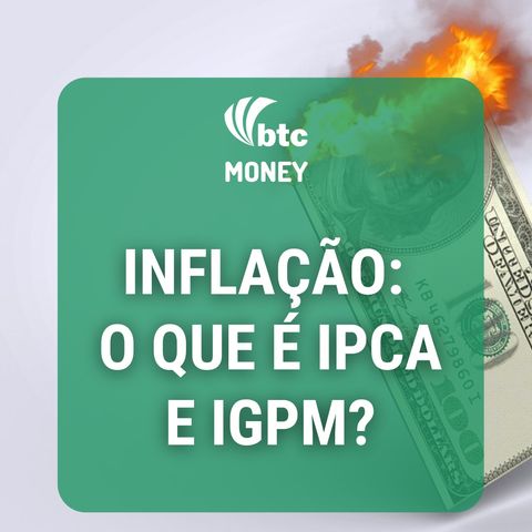 Inflação: O que é e como são formados os índices IPCA e IGPM | BTC Money #40