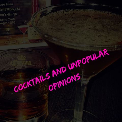 Cocktails and Unpopular Opinions