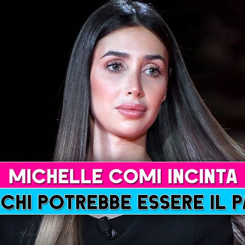 Michelle Comi Incinta: Ecco Chi E' Il Padre!