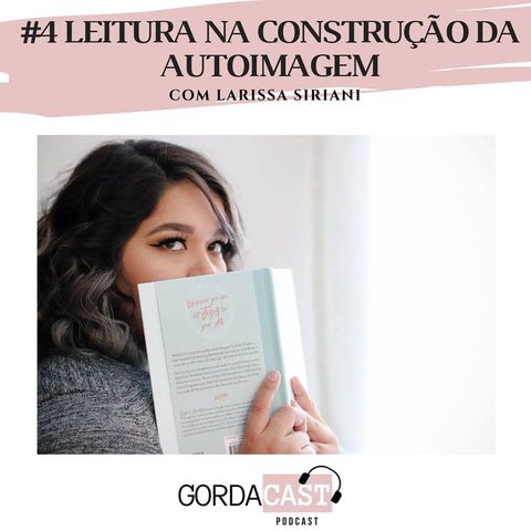 GordaCast #4 | Leitura na construção da autoimagem com Larissa Siriani