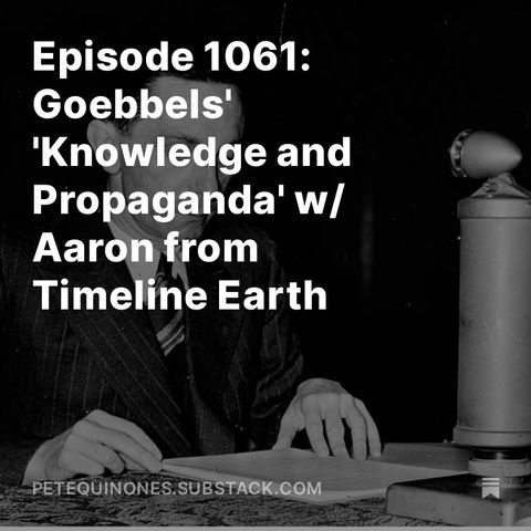 Episode 1061: Goebbels' 'Knowledge and Propaganda' w/ Aaron from Timeline Earth