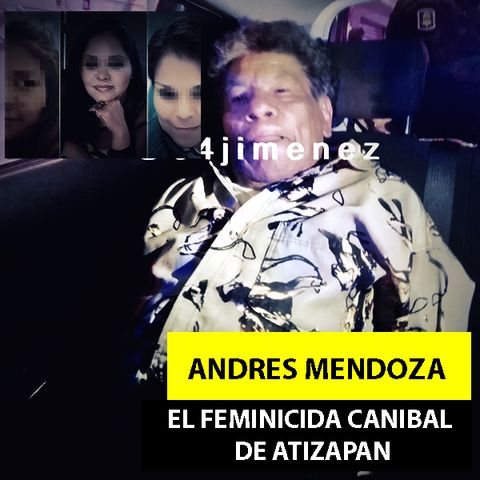 Andrés Mendoza | El Feminicida Caníbal de Atizapán