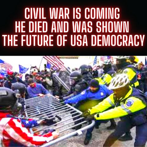 A CIVIL WAR IS COMING - He Died and Was Shown The Future of USA Democracy