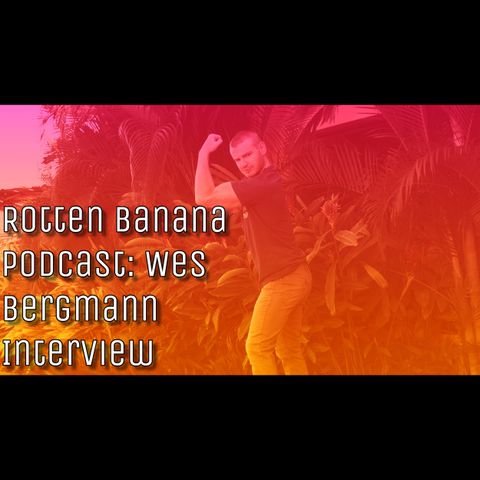 Rotten Banana Podcast: Wes Bergmann Interview