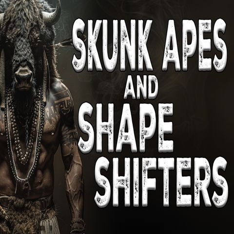 Shape Shifters and Skunk Apes