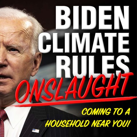 Biden Climate Rules Onslaught: Coming to a Household Near You - The Climate Realism Show #111