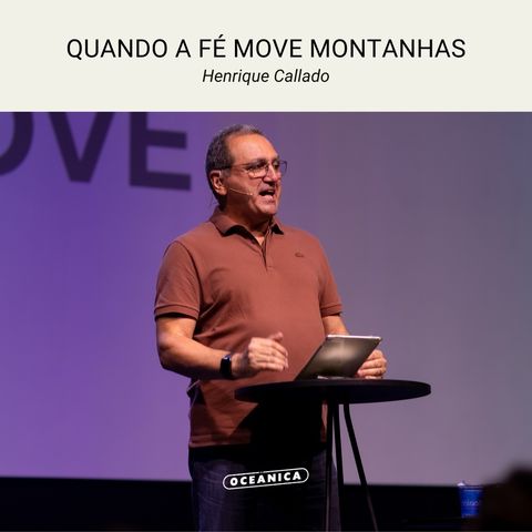 QUANDO A FÉ MOVE MONTANHAS - Mt 17.19,20; Tg 2.19-21; Sl 84.2,3 | Henrique Callado