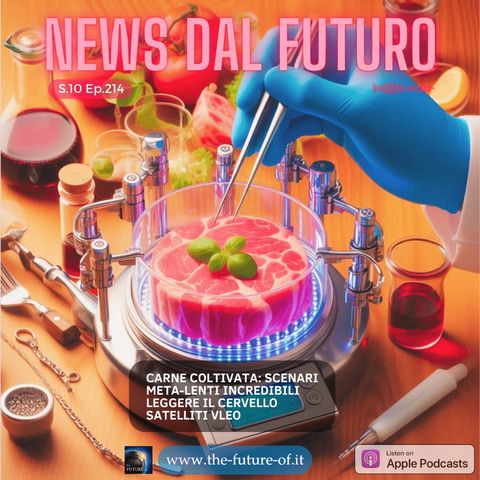S.10 Ep.214 - Scenari carne coltivata - metalenti - cervello - VLEO