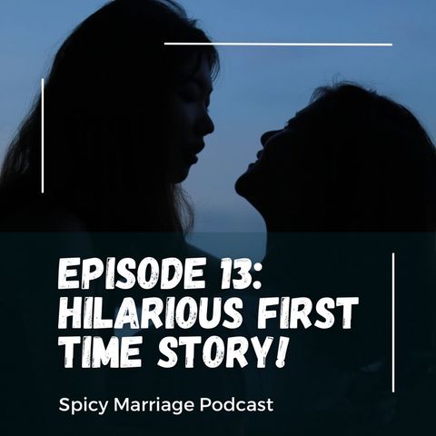 Episode 13: Hilarious First Time Story!